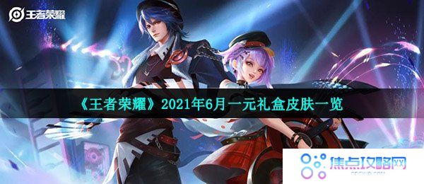 《王者荣耀》2021年6月一元礼盒皮肤一览