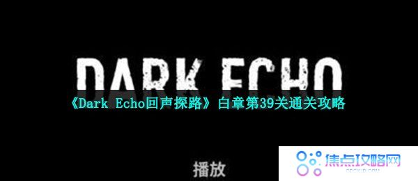 《Dark Echo回声探路》白章第39关通关攻略