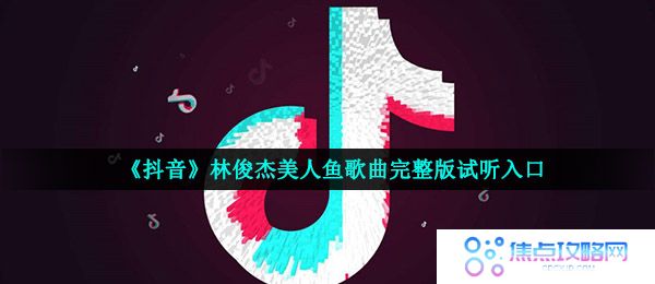 《抖音》林俊杰美人鱼歌曲完整版试听入口