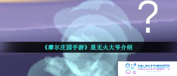 《摩尔庄园手游》星无火大爷介绍