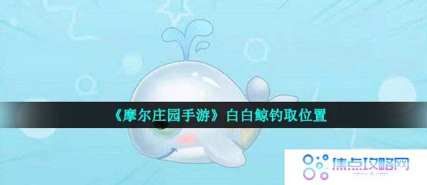 《摩尔庄园手游》白白鲸钓取位置