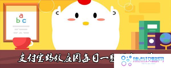 2021《支付宝》蚂蚁庄园6月4日每日一题答案（2）