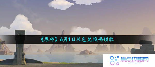《原神》6月1日礼包兑换码领取