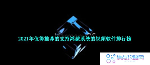 2021年值得推荐的支持鸿蒙系统的视频软件排行榜